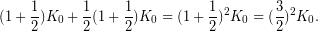 \[ (1+\dfrac{1}{2})K_0+\dfrac{1}{2}(1+\dfrac{1}{2})K_0=(1+\dfrac{1}{2})^2K_0=(\dfrac{3}{2})^2K_0. \]