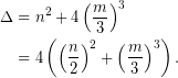 \begin{equation*} \begin{aligned} \Delta&=n^2+4\left(\dfrac{m}{3}\right)^3\\ &= 4\left(\left(\dfrac{n}{2}\right)^2+\left(\dfrac{m}{3}\right)^3\right). \end{aligned} \end{equation*}