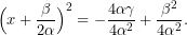 \[ \Big(x + \frac{\beta}{2\alpha}\Big)^2 = - \frac{4\alpha\gamma}{4\alpha^2}+ \frac{\beta^2}{4\alpha^2}.\]