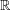 \mathbb{R}