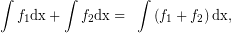 \[ \displaystyle \int {{f}_{1}}\mathrm{dx}+\int {{f}_{2}}\mathrm{dx}=\text{ }\int \left( {{{f}_{1}}+{{f}_{2}}} \right)\mathrm{dx}, \]