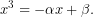 \[x^{3}=-\alpha x+\beta .\]