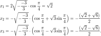 \begin{equation*} \begin{aligned} x_{1}&=2\sqrt{-\dfrac{-3}{3}}\cdot\cos\dfrac{\pi}{4}=\sqrt{2}\\ x_{2}&=-\sqrt{-\dfrac{-3}{3}}\cdot\left(\cos\dfrac{\pi}{4}+\sqrt{3}\sin\dfrac{\pi}{4}\right)=-\dfrac{(\sqrt{2}+\sqrt{6})}{2}\\ x_{3}&=-\sqrt{-\dfrac{-3}{3}}\cdot\left(\cos\dfrac{\pi}{4}-\sqrt{3}\sin\dfrac{\pi}{4}\right)=-\dfrac{(\sqrt{2}-\sqrt{6})}{2}. \end{aligned} \end{equation*}