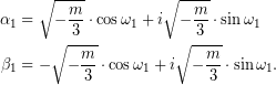 \begin{equation*} \begin{aligned} \alpha_{1}&=\sqrt{-\dfrac{m}{3}}\cdot\cos\omega_{1}+i\sqrt{-\dfrac{m}{3}}\cdot\sin\omega_{1}\\ \beta_{1}&=-\sqrt{-\dfrac{m}{3}}\cdot\cos\omega_{1}+i\sqrt{-\dfrac{m}{3}}\cdot\sin\omega_{1}. \end{aligned} \end{equation*}