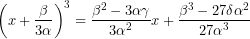 \[\left( x+\dfrac{\beta }{3\alpha }\right) ^{3}=\dfrac{\beta ^{2}-3\alpha \gamma }{3\alpha ^{2}} x+\dfrac{\beta ^{3}-27\delta \alpha ^{2}}{27\alpha ^{3}}\]