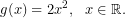 \[g(x)=2x^2, \,\,\,\,x\in\mathbb{R}.\]