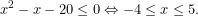 \[x^2-x-20\leq 0\Leftrightarrow -4\leq x\leq 5.\]