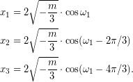 \begin{equation*} \begin{aligned} x_{1}&=2\sqrt{-\dfrac{m}{3}}\cdot\cos\omega_{1}\\ x_{2}&=2\sqrt{-\dfrac{m}{3}}\cdot\cos(\omega_{1}-2\pi/3)\\ x_{3}&=2\sqrt{-\dfrac{m}{3}}\cdot\cos(\omega_{1}-4\pi/3).\\ \end{aligned} \end{equation*}