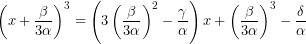 \[\left( x+\dfrac{\beta }{3\alpha }\right) ^{3}=\left( 3\left( \dfrac{\beta }{3\alpha }\right) ^{2}-\dfrac{\gamma }{\alpha }\right) x+\left( \dfrac{\beta }{3\alpha }\right) ^{3}-\dfrac{\delta }{\alpha }\]