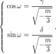 \begin{equation*} \left\{\begin{aligned} \cos\omega&=\dfrac{\gamma}{\sqrt{-\dfrac{m}{3}}}\\ \sin\omega&=\dfrac{\delta}{\sqrt{-\dfrac{m}{3}}} \end{aligned} \right., \end{equation*}
