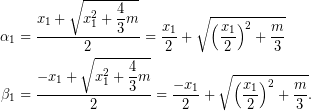 \begin{equation*} \begin{aligned} \alpha_{1}&=\dfrac{x_{1}+\sqrt{x_{1}^{2}+\dfrac{4}{3}m}}{2}=\dfrac{x_{1}}{2}+\sqrt{\left(\dfrac{x_{1}}{2}\right)^{2}+\dfrac{m}{3}}}\\ \beta_{1}&=\dfrac{-x_{1}+\sqrt{x_{1}^{2}+\dfrac{4}{3}m}}{2}=\dfrac{-x_{1}}{2}+\sqrt{\left(\dfrac{x_{1}}{2}\right)^{2}+\dfrac{m}{3}}}. \end{aligned} \end{equation*}