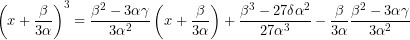 \[\left( x+\dfrac{\beta }{3\alpha }\right) ^{3}=\dfrac{\beta ^{2}-3\alpha \gamma }{3\alpha ^{2}} \left( x+\dfrac{\beta }{3\alpha }\right) +\dfrac{\beta ^{3}-27\delta \alpha ^{2}}{27\alpha ^{3}}-\dfrac{\beta }{3\alpha }\dfrac{\beta ^{2}-3\alpha \gamma }{3\alpha ^{2}}\]
