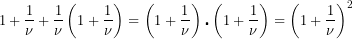 \[ 1+\frac{1}{\nu }+\frac{1}{\nu }\left( {1+\frac{1}{\nu }} \right)=\left( {1+\frac{1}{\nu }} \right)\centerdot \left( {1+\frac{1}{\nu }} \right)={{\left( {1+\frac{1}{\nu }} \right)}^{2}} \]