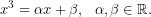 \[ x^{3}=\alpha x+\beta,\,\,\,\,\alpha,\beta \in \mathbb{R}.\]