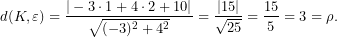 \[d(K,\varepsilon)=\dfrac{|-3\cdot 1+4\cdot 2+10|}{\sqrt{(-3)^2+4^2}}=\dfrac{|15|}{\sqrt{25}}=\dfrac{15}{5}=3=\rho.\]