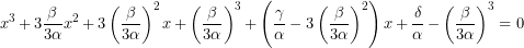 \[x^{3}+3\dfrac{\beta }{3\alpha }x^{2}+3\left( \dfrac{\beta }{3\alpha }\right) ^{2}x+\left( \dfrac{\beta }{3\alpha }\right) ^{3}+\left( \dfrac{\gamma }{\alpha }-3\left( \dfrac{\beta }{3\alpha }\right) ^{2}\right) x+\dfrac{\delta }{\alpha }-\left( \dfrac{\beta }{3\alpha }\right) ^{3}=0\]