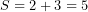 S=2+3=5